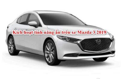 Hướng dẫn Kích Hoạt Tính Năng Ẩn xe Mazda 3 2019 dễ nhất