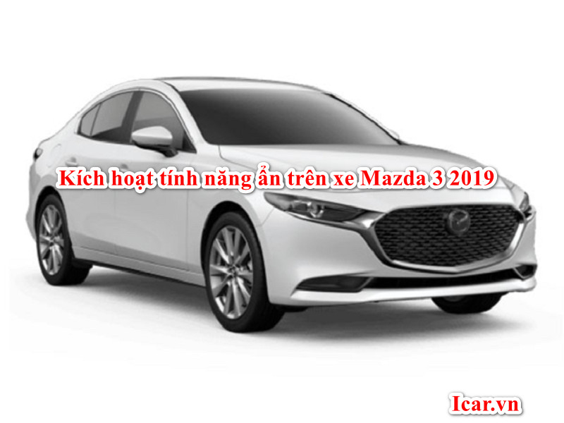 Hướng dẫn Kích Hoạt Tính Năng Ẩn xe Mazda 3 2019 dễ nhất