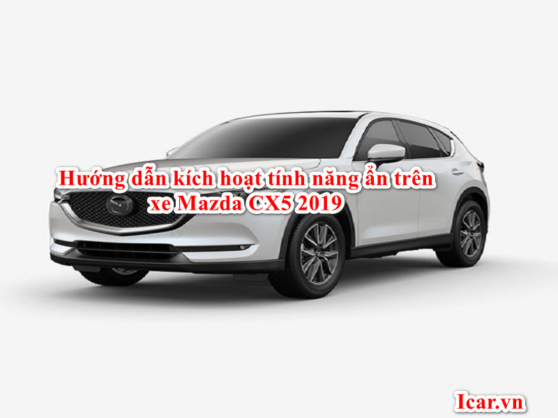Hướng dẫn kích hoạt tính năng ẩn cho Mazda CX 5 2019