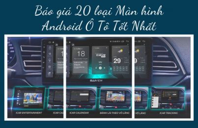 Báo giá 20 màn hình android ô tô tốt nhất
